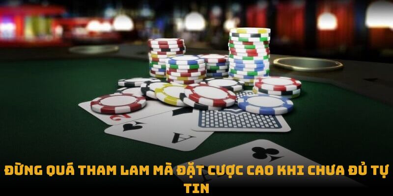 Đừng quá tham lam mà đặt cược cao khi chưa đủ tự tin